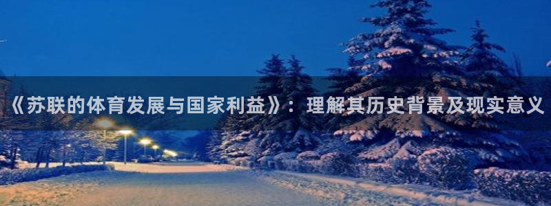 下载熊猫体育：《苏联的体育发展与国家利益》：理解其历史背景及现实意义
